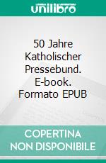 50 Jahre Katholischer Pressebund. E-book. Formato EPUB