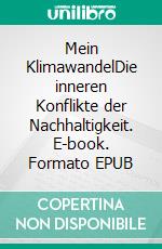 Mein KlimawandelDie inneren Konflikte der Nachhaltigkeit. E-book. Formato EPUB ebook