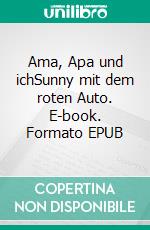 Ama, Apa und ichSunny mit dem roten Auto. E-book. Formato EPUB ebook