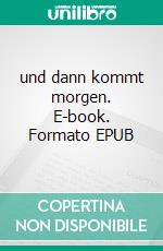 und dann kommt morgen. E-book. Formato EPUB ebook di Petra Fischer