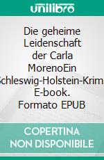 Die geheime Leidenschaft der Carla MorenoEin Schleswig-Holstein-Krimi. E-book. Formato EPUB ebook di Sophie van Lindern