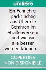 Ein Fahrlehrer packt richtig aus!Über die Gefahren im Straßenverkehr und wie wir alle besser werden können. E-book. Formato EPUB ebook