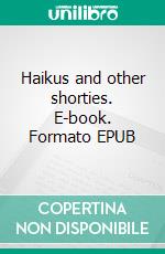 Haikus and other shorties. E-book. Formato EPUB