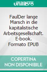 FaulDer lange Marsch in die kapitalistische Arbeitsgesellschaft. E-book. Formato EPUB ebook