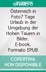 Österreich in Foto7 Tage Urlaub in der Umgebung der Hohen Tauern in Bilder. E-book. Formato EPUB ebook