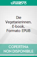 Die Vegetarierinnen. E-book. Formato EPUB ebook di Richard Ulrich