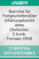 Burn-Out für FortgeschritteneDer Erfahrungsbericht eines Chefarztes. E-book. Formato EPUB ebook