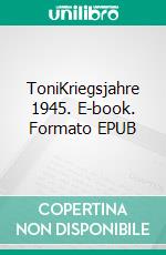 ToniKriegsjahre 1945. E-book. Formato EPUB