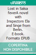 Lost in Salsa feverA novel with Inspectors Ela and Singe from Berlin. E-book. Formato EPUB ebook di Eva Kowalski