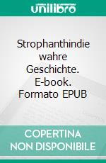 Strophanthindie wahre Geschichte. E-book. Formato EPUB ebook