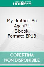 My Brother- An Agent?!. E-book. Formato EPUB ebook