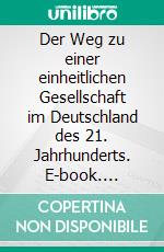 Der Weg zu einer einheitlichen Gesellschaft im Deutschland des 21. Jahrhunderts. E-book. Formato EPUB ebook