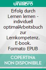 Erfolg durch Lernen lernen - individuell optimalArbeitsbuch zur Lernkompetenz. E-book. Formato EPUB ebook di Matthias Beuth