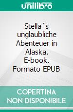 Stella´s unglaubliche Abenteuer in Alaska. E-book. Formato EPUB ebook di Juliane Rassmann