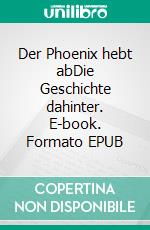 Der Phoenix hebt abDie Geschichte dahinter. E-book. Formato EPUB