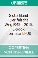 Deutschland - Der falsche Weg1945 - 2015. E-book. Formato EPUB ebook di Hubert Berger