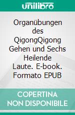 Organübungen des QigongQigong Gehen und Sechs Heilende Laute. E-book. Formato EPUB ebook di Armin Fischwenger