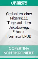 Gedanken einer Pilgerin111 Tage auf dem Jakobsweg. E-book. Formato EPUB ebook