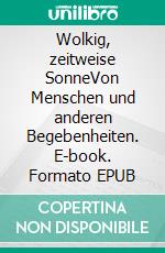 Wolkig, zeitweise SonneVon Menschen und anderen Begebenheiten. E-book. Formato EPUB ebook di Katrin Züger