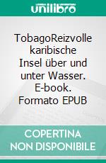 TobagoReizvolle karibische Insel über und unter Wasser. E-book. Formato EPUB