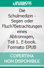 Die Schulmedizin - Segen oder Fluch?Betrachtungen eines Abtrünnigen, Teil 1. E-book. Formato EPUB ebook