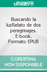 Buscando la luzRelato de dos peregrinajes. E-book. Formato EPUB ebook