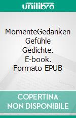 MomenteGedanken Gefühle Gedichte. E-book. Formato EPUB ebook