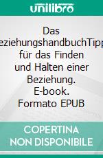 Das BeziehungshandbuchTipps für das Finden und Halten einer Beziehung. E-book. Formato EPUB ebook di Rhiannon Brunner