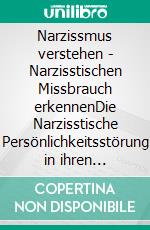 Narzissmus verstehen - Narzisstischen Missbrauch erkennenDie Narzisstische Persönlichkeitsstörung in ihren Ursachen und Auswirkungen. E-book. Formato EPUB ebook