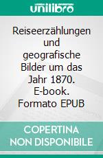 Reiseerzählungen und geografische Bilder um das Jahr 1870. E-book. Formato EPUB ebook di Stephan Doeve