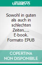 Sowohl in guten als auch in schlechten Zeiten.... E-book. Formato EPUB