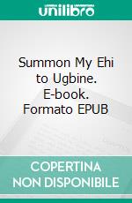 Summon My Ehi to Ugbine. E-book. Formato EPUB ebook