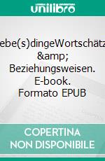 Liebe(s)dingeWortschätze &amp; Beziehungsweisen. E-book. Formato EPUB ebook