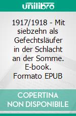 1917/1918 - Mit siebzehn als Gefechtsläufer in der Schlacht an der Somme. E-book. Formato EPUB ebook