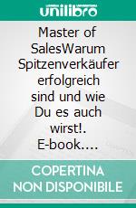 Master of SalesWarum Spitzenverkäufer erfolgreich sind und wie Du es auch wirst!. E-book. Formato EPUB ebook di Holger Schaefer