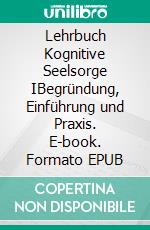 Lehrbuch Kognitive Seelsorge IBegründung, Einführung und Praxis. E-book. Formato EPUB ebook di Hans-Arved Willberg