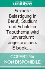 Sexuelle Belästigung in Beruf, Studium und SchuleEin Tabuthema wird unverblümt angesprochen. E-book. Formato EPUB ebook