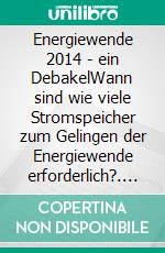 Energiewende 2014 - ein DebakelWann sind wie viele Stromspeicher zum Gelingen der Energiewende erforderlich?. E-book. Formato EPUB ebook di Erhard Beppler