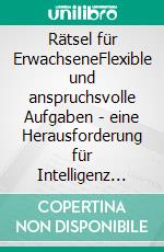 Rätsel für ErwachseneFlexible und anspruchsvolle Aufgaben - eine Herausforderung für Intelligenz und Kreativität. E-book. Formato EPUB ebook di Carsten Richter