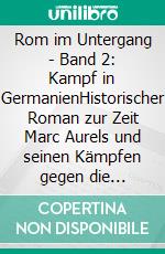 Rom im Untergang - Band 2: Kampf in GermanienHistorischer Roman zur Zeit Marc Aurels und seinen Kämpfen gegen die Germanen. E-book. Formato EPUB ebook