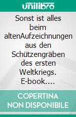 Sonst ist alles beim altenAufzeichnungen aus den Schützengräben des ersten Weltkriegs. E-book. Formato EPUB ebook