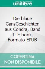 Die blaue GansGeschichten aus Condra, Band 1. E-book. Formato EPUB ebook di Anke Simon