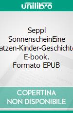Seppl SonnenscheinEine Katzen-Kinder-Geschichte. E-book. Formato EPUB ebook