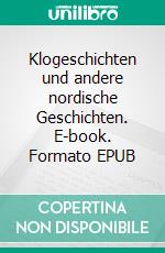 Klogeschichten und andere nordische Geschichten. E-book. Formato EPUB ebook