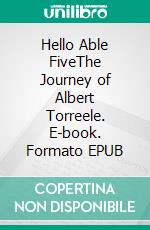 Hello Able FiveThe Journey of Albert Torreele. E-book. Formato EPUB ebook