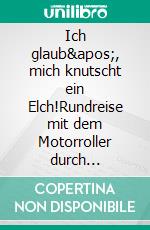 Ich glaub', mich knutscht ein Elch!Rundreise mit dem Motorroller durch Skandinavien bis zum Nordkap. E-book. Formato EPUB ebook di Joy Valley