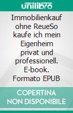 Immobilienkauf ohne ReueSo kaufe ich mein Eigenheim privat und professionell. E-book. Formato EPUB ebook