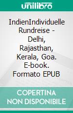 IndienIndividuelle Rundreise - Delhi, Rajasthan, Kerala, Goa. E-book. Formato EPUB ebook
