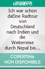 Ich war schon daEine Radtour von Deutschland nach Indien und die Weiterreise durch Nepal bis Bali, 1972 bis 1973. E-book. Formato EPUB ebook