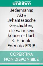 Jedermanns Akte 3Phantastische Geschichten, die wahr sein können - Buch 3. E-book. Formato EPUB ebook di Peter Grosse-Plankermann